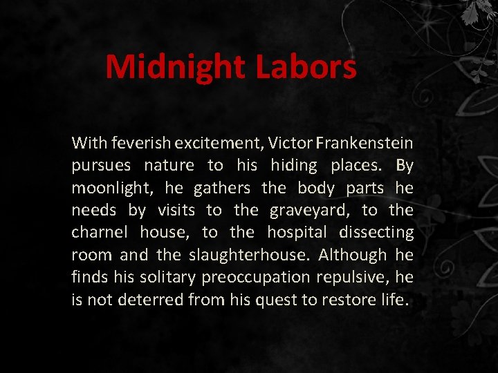 Midnight Labors With feverish excitement, Victor Frankenstein pursues nature to his hiding places. By