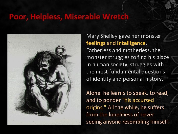 Poor, Helpless, Miserable Wretch Mary Shelley gave her monster feelings and intelligence. Fatherless and