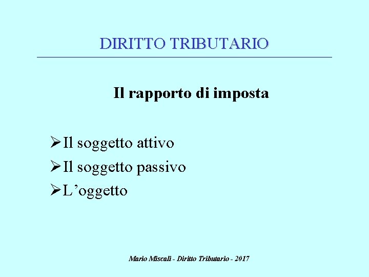 DIRITTO TRIBUTARIO ________________________________________________________________________ Il rapporto di imposta ØIl soggetto attivo ØIl soggetto passivo ØL’oggetto