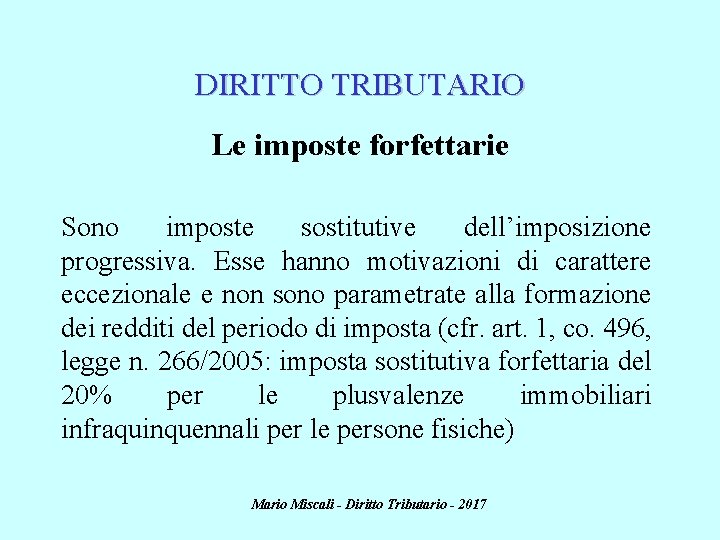 DIRITTO TRIBUTARIO Le imposte forfettarie Sono imposte sostitutive dell’imposizione progressiva. Esse hanno motivazioni di