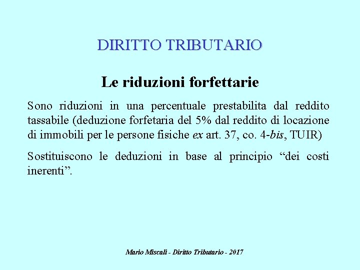 DIRITTO TRIBUTARIO Le riduzioni forfettarie Sono riduzioni in una percentuale prestabilita dal reddito tassabile