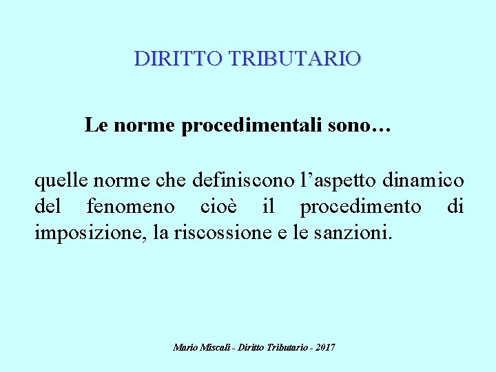 DIRITTO TRIBUTARIO Le norme procedimentali sono… quelle norme che definiscono l’aspetto dinamico del fenomeno