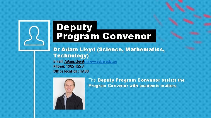  Deputy Program Convenor Dr Adam Lloyd (Science, Mathematics, Technology) Email: Adam. Lloyd@newcastle. edu.