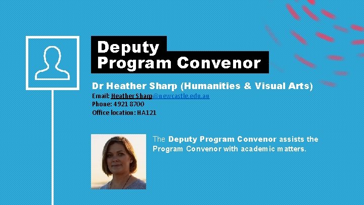  Deputy Program Convenor Dr Heather Sharp (Humanities & Visual Arts) Email: Heather Sharp@newcastle.