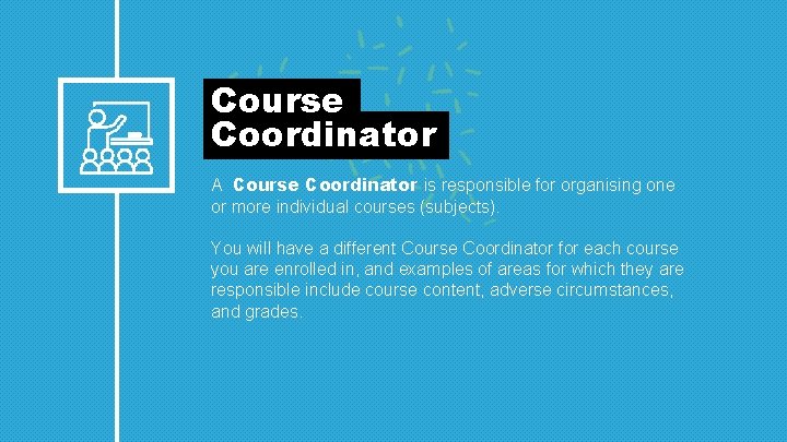  Course Coordinator A Course Coordinator is responsible for organising one or more individual