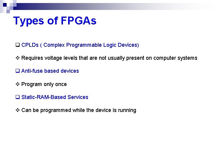 Types of FPGAs q CPLDs ( Complex Programmable Logic Devices) v Requires voltage levels