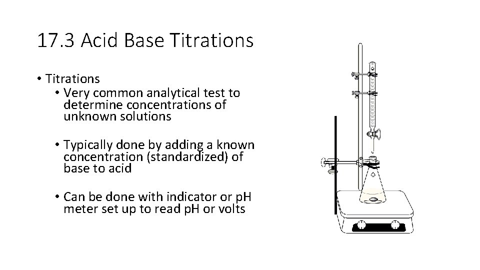 17. 3 Acid Base Titrations • Very common analytical test to determine concentrations of