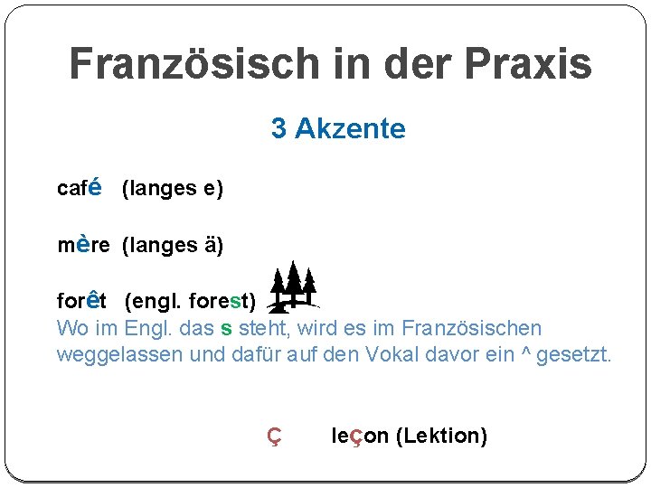 Französisch in der Praxis 3 Akzente café (langes e) mère (langes ä) forêt (engl.