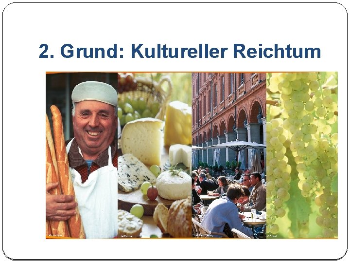 2. Grund: Kultureller Reichtum 
