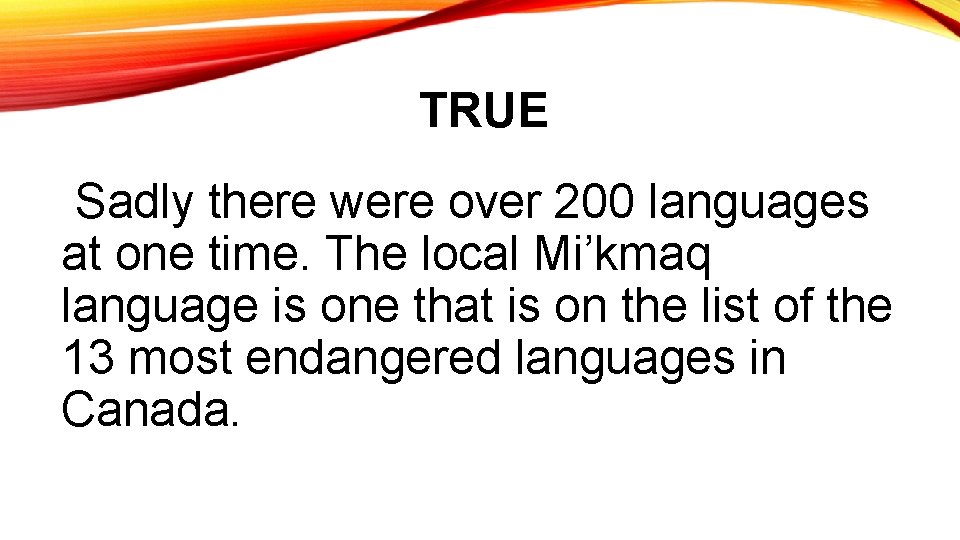 TRUE Sadly there were over 200 languages at one time. The local Mi’kmaq language