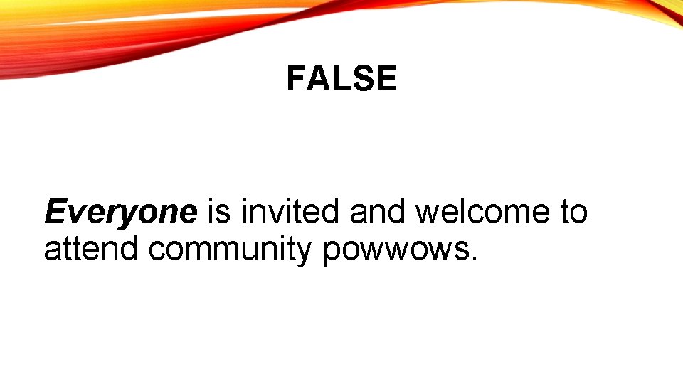 FALSE Everyone is invited and welcome to attend community powwows. 