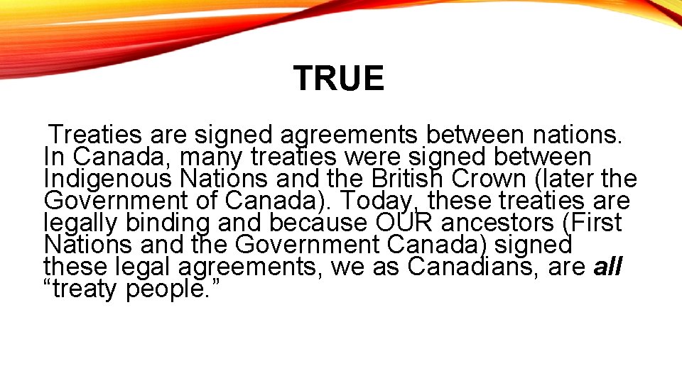 TRUE Treaties are signed agreements between nations. In Canada, many treaties were signed between