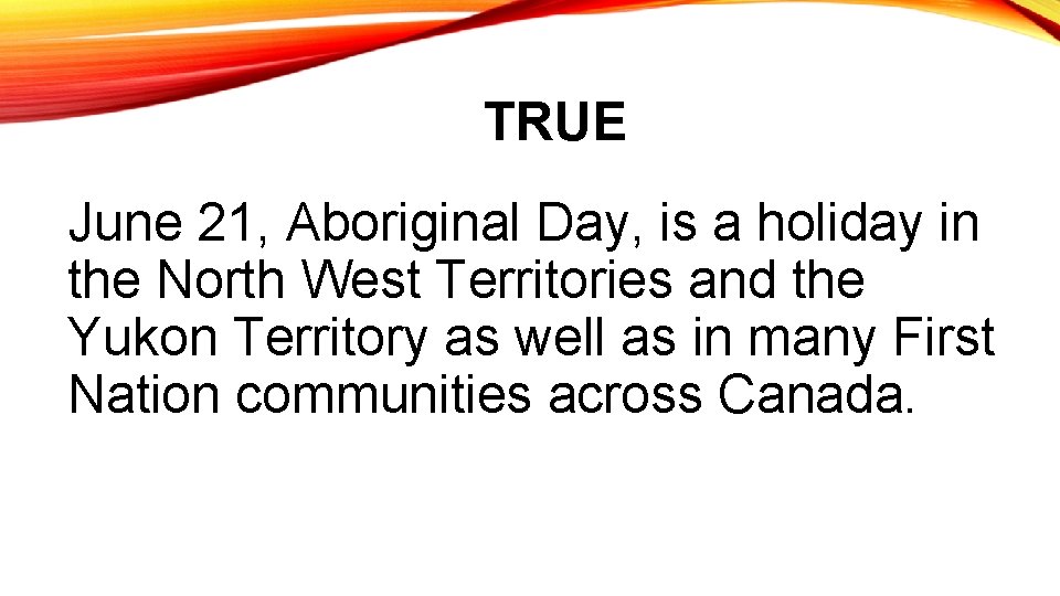 TRUE June 21, Aboriginal Day, is a holiday in the North West Territories and