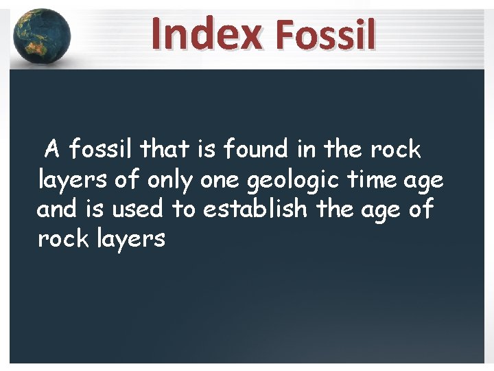 Index Fossil A fossil that is found in the rock layers of only one