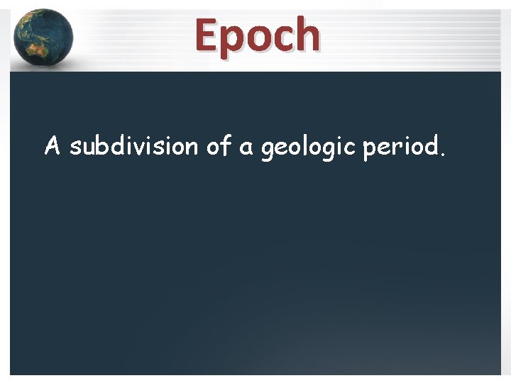 Epoch A subdivision of a geologic period. 