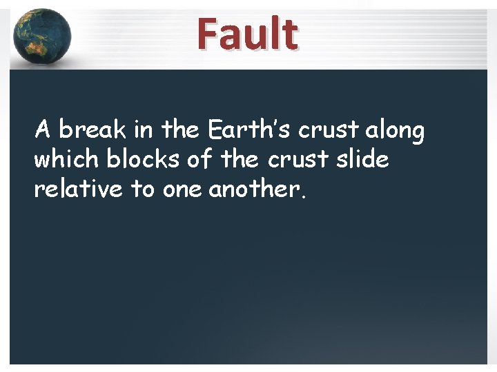 Fault A break in the Earth’s crust along which blocks of the crust slide