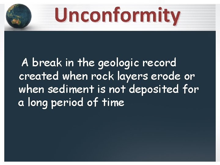 Unconformity A break in the geologic record created when rock layers erode or when