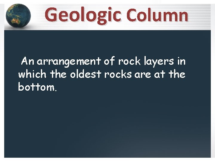 Geologic Column An arrangement of rock layers in which the oldest rocks are at