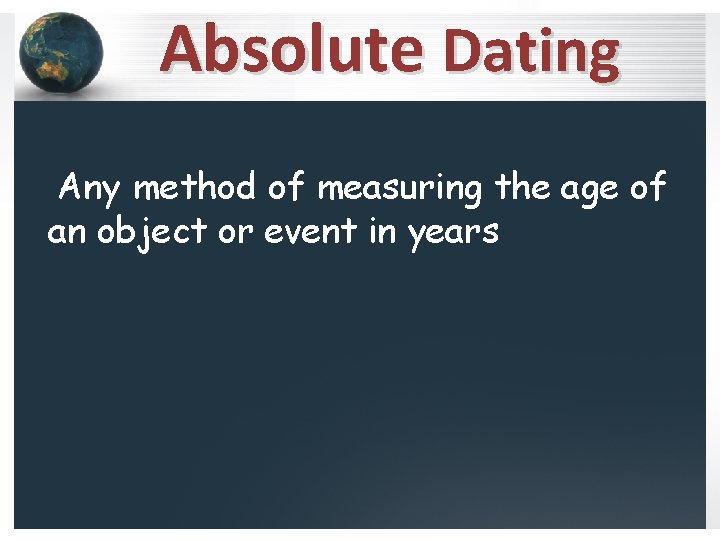 Absolute Dating Any method of measuring the age of an object or event in