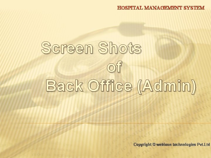 HOSPITAL MANAGEMENT SYSTEM Screen Shots of Back Office (Admin) Copyright © webieon technologies Pvt.