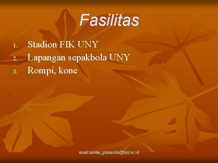 Fasilitas 1. 2. 3. Stadion FIK UNY Lapangan sepakbola UNY Rompi, kone email: nawan_primasoni@uny.