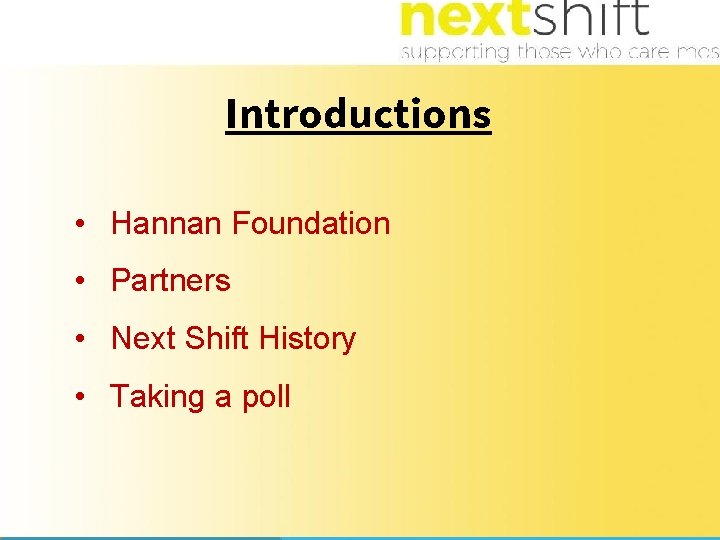 Introductions • Hannan Foundation • Partners • Next Shift History • Taking a poll