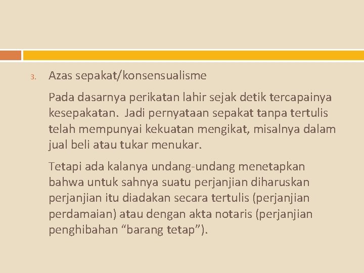 3. Azas sepakat/konsensualisme Pada dasarnya perikatan lahir sejak detik tercapainya kesepakatan. Jadi pernyataan sepakat