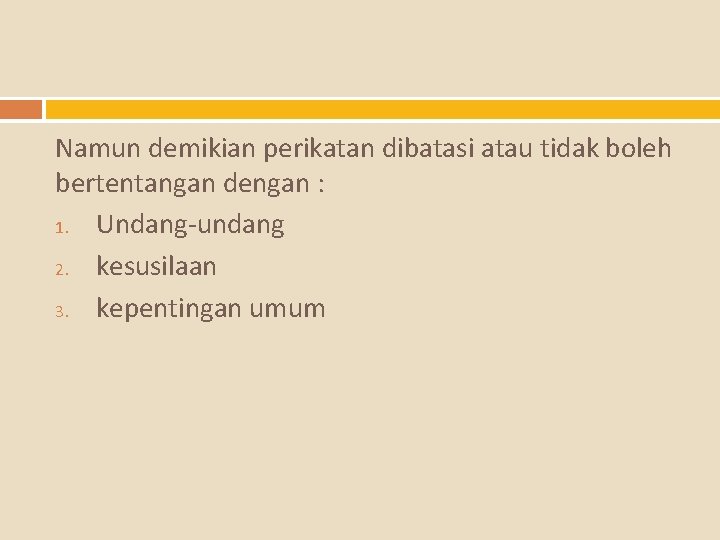 Namun demikian perikatan dibatasi atau tidak boleh bertentangan dengan : 1. Undang-undang 2. kesusilaan