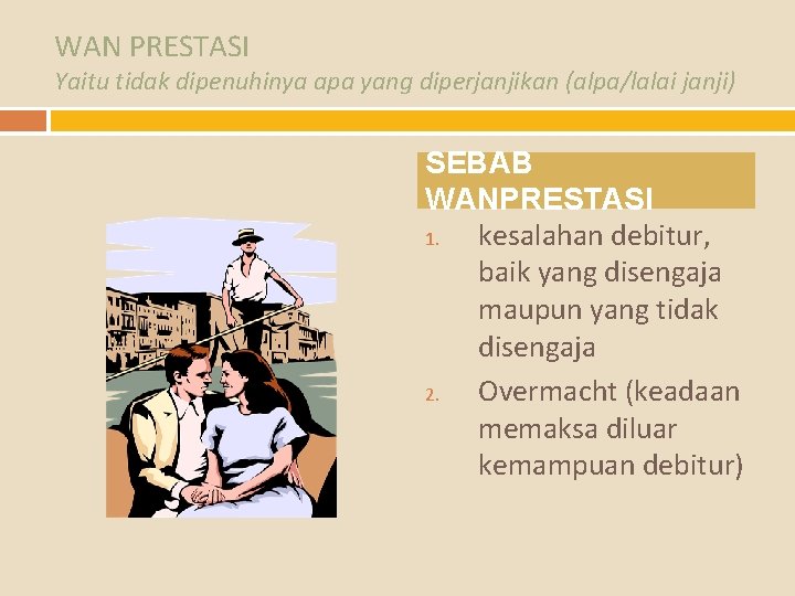 WAN PRESTASI Yaitu tidak dipenuhinya apa yang diperjanjikan (alpa/lalai janji) SEBAB WANPRESTASI 1. kesalahan