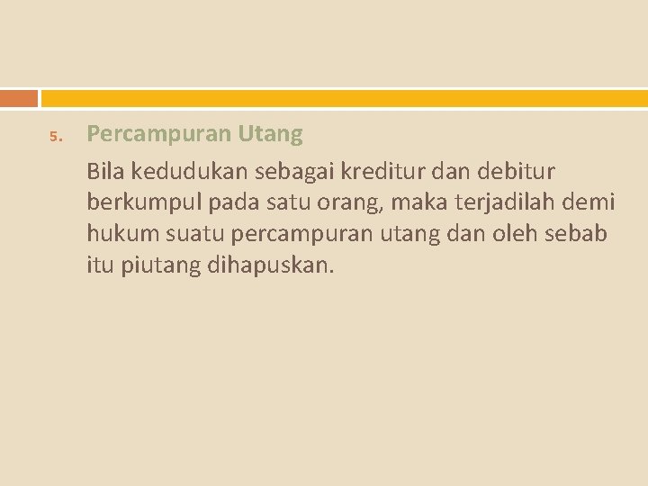 5. Percampuran Utang Bila kedudukan sebagai kreditur dan debitur berkumpul pada satu orang, maka