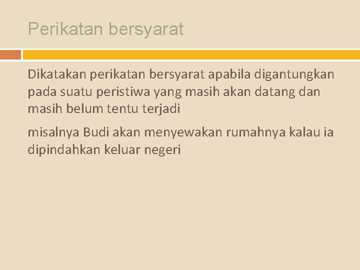 Perikatan bersyarat Dikatakan perikatan bersyarat apabila digantungkan pada suatu peristiwa yang masih akan datang