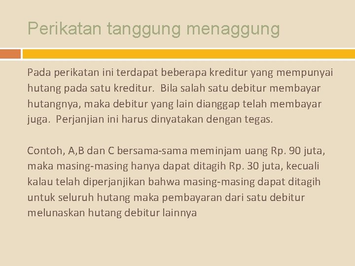 Perikatan tanggung menaggung Pada perikatan ini terdapat beberapa kreditur yang mempunyai hutang pada satu