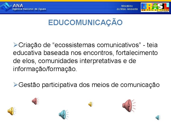 Ministério do Meio Ambiente EDUCOMUNICAÇÃO ØCriação de “ecossistemas comunicativos” - teia educativa baseada nos