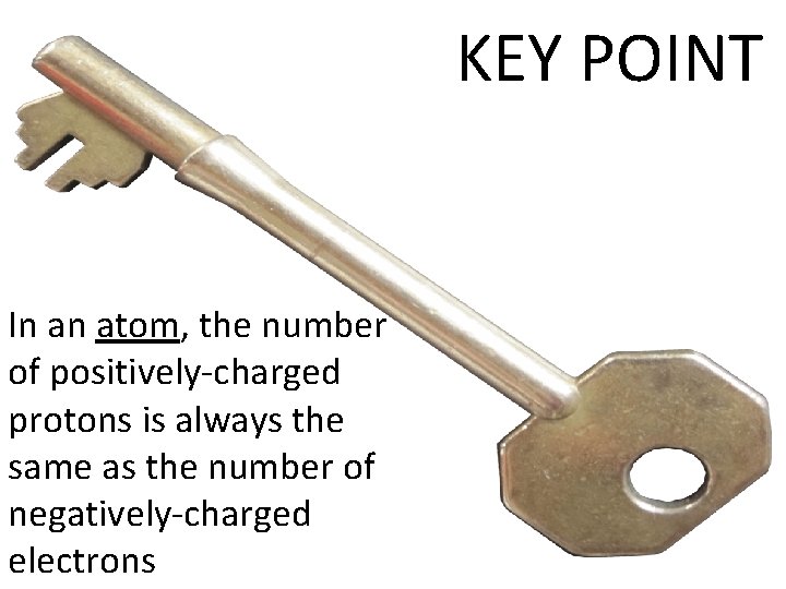 KEY POINT In an atom, the number of positively-charged protons is always the same