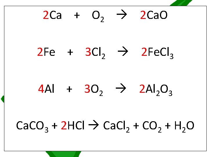 2 Ca + O 2 2 Ca. O 2 Fe + 3 Cl 2