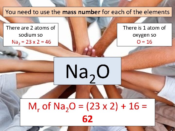 You need to use the mass number for each of the elements There is