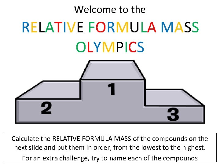 Welcome to the RELATIVE FORMULA MASS OLYMPICS Calculate the RELATIVE FORMULA MASS of the