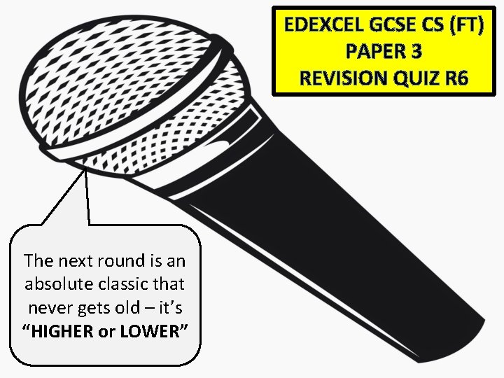 EDEXCEL GCSE CS (FT) PAPER 3 REVISION QUIZ R 6 The next round is