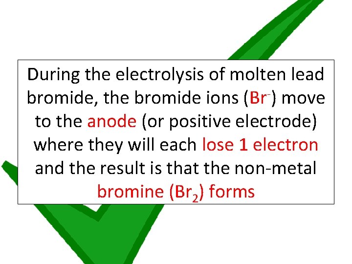 During the electrolysis of molten lead bromide, the bromide ions (Br-) move to the