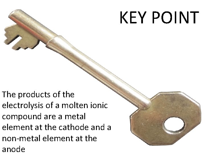KEY POINT The products of the electrolysis of a molten ionic compound are a