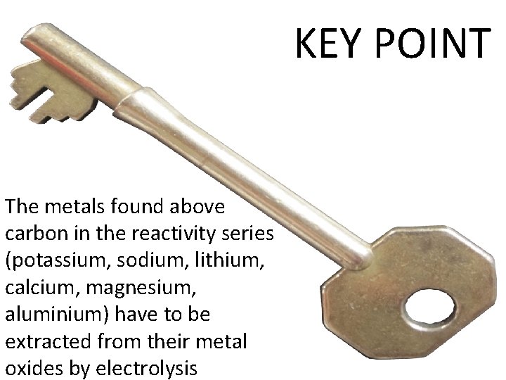 KEY POINT The metals found above carbon in the reactivity series (potassium, sodium, lithium,