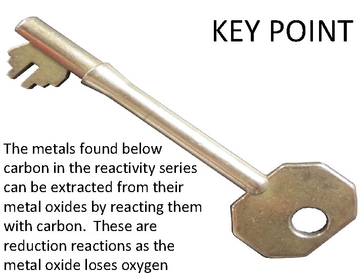 KEY POINT The metals found below carbon in the reactivity series can be extracted