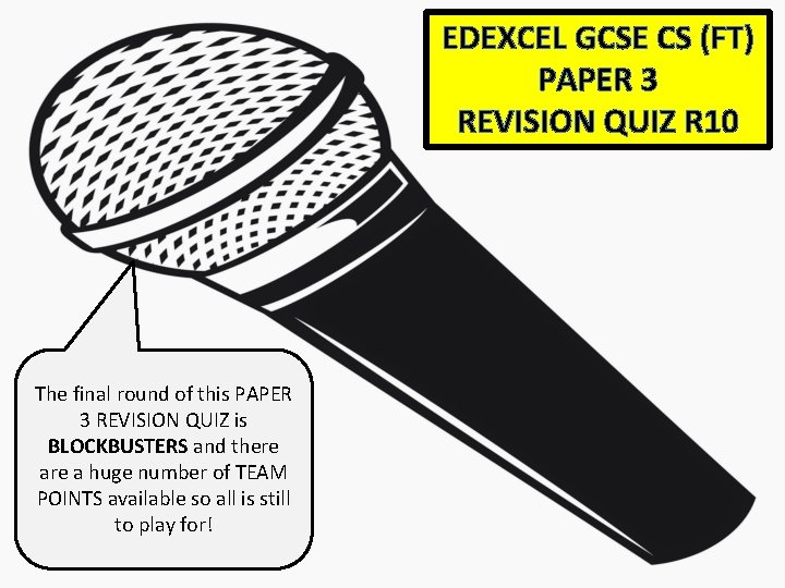EDEXCEL GCSE CS (FT) PAPER 3 REVISION QUIZ R 10 The final round of