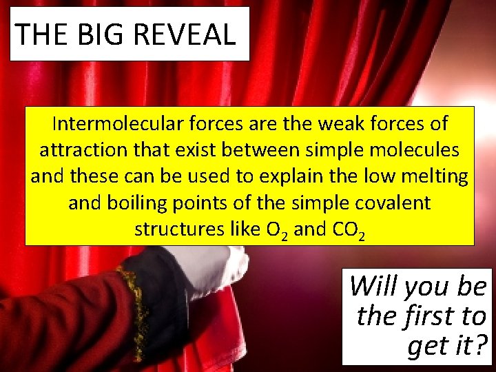 THE BIG REVEAL Intermolecular forces are the weak forces of attraction that exist between