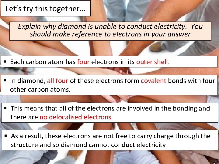 Let’s try this together… Explain why diamond is unable to conduct electricity. You should