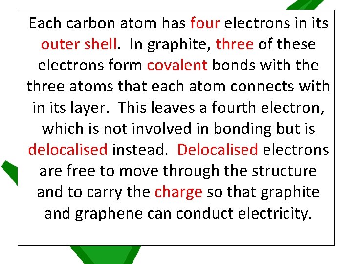 Each carbon atom has four electrons in its outer shell. In graphite, three of