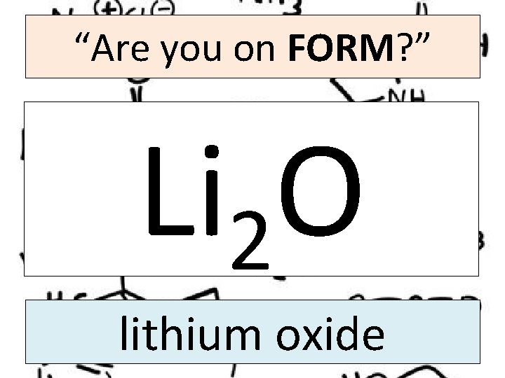 “Are you on FORM? ” Li 2 O lithium oxide 