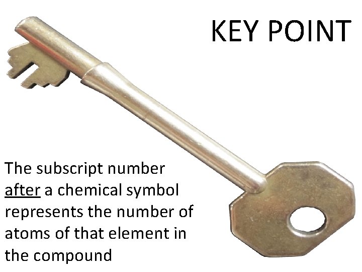 KEY POINT The subscript number after a chemical symbol represents the number of atoms