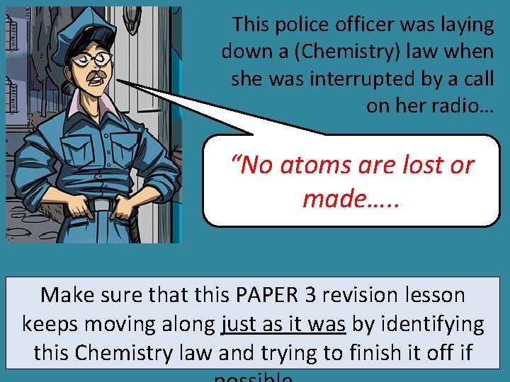 This police officer was laying down a (Chemistry) law when she was interrupted by