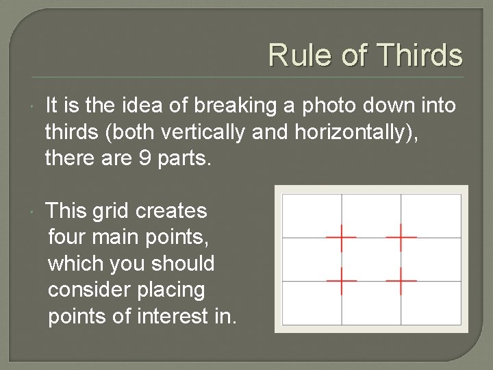 Rule of Thirds It is the idea of breaking a photo down into thirds